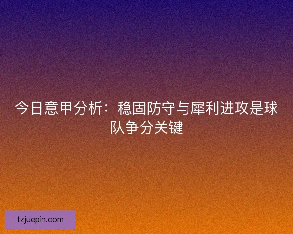 今日意甲分析：稳固防守与犀利进攻是球队争分关键